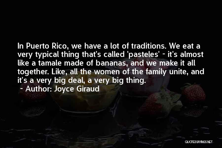 Joyce Giraud Quotes: In Puerto Rico, We Have A Lot Of Traditions. We Eat A Very Typical Thing That's Called 'pasteles' - It's