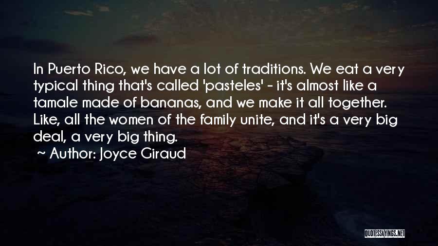 Joyce Giraud Quotes: In Puerto Rico, We Have A Lot Of Traditions. We Eat A Very Typical Thing That's Called 'pasteles' - It's