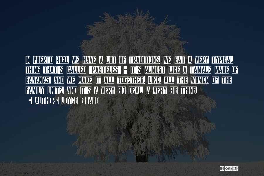 Joyce Giraud Quotes: In Puerto Rico, We Have A Lot Of Traditions. We Eat A Very Typical Thing That's Called 'pasteles' - It's