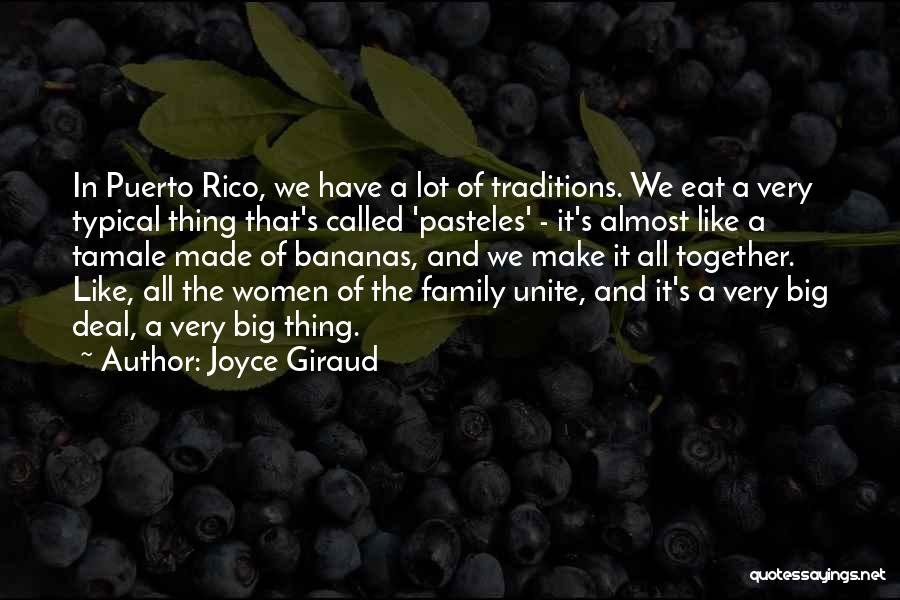 Joyce Giraud Quotes: In Puerto Rico, We Have A Lot Of Traditions. We Eat A Very Typical Thing That's Called 'pasteles' - It's