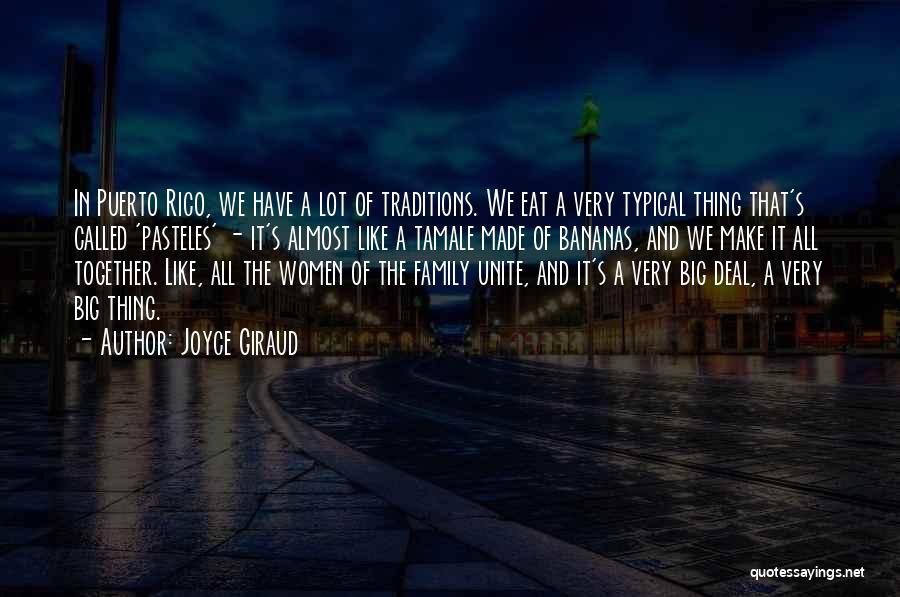 Joyce Giraud Quotes: In Puerto Rico, We Have A Lot Of Traditions. We Eat A Very Typical Thing That's Called 'pasteles' - It's