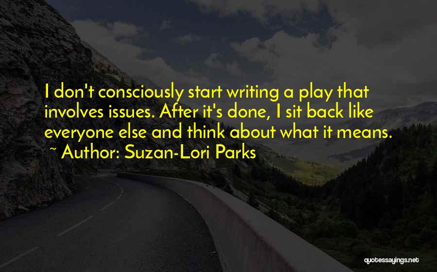 Suzan-Lori Parks Quotes: I Don't Consciously Start Writing A Play That Involves Issues. After It's Done, I Sit Back Like Everyone Else And