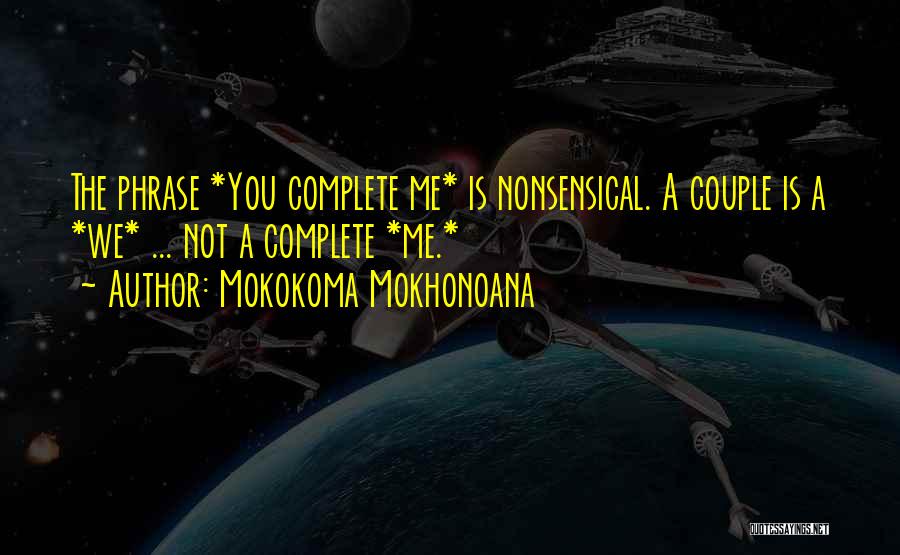 Mokokoma Mokhonoana Quotes: The Phrase *you Complete Me* Is Nonsensical. A Couple Is A *we* ... Not A Complete *me.*