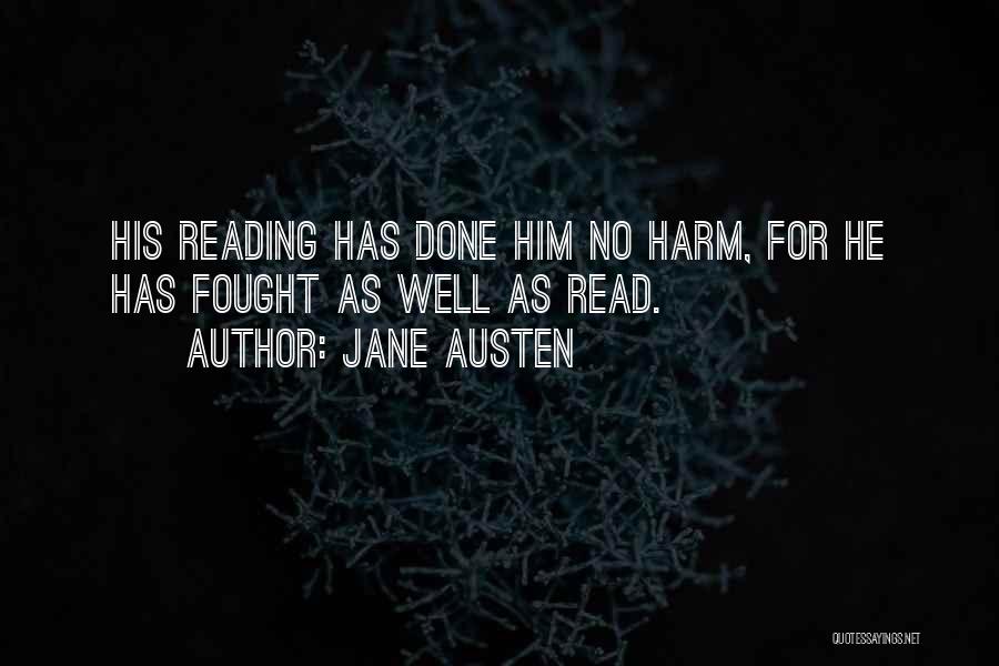 Jane Austen Quotes: His Reading Has Done Him No Harm, For He Has Fought As Well As Read.