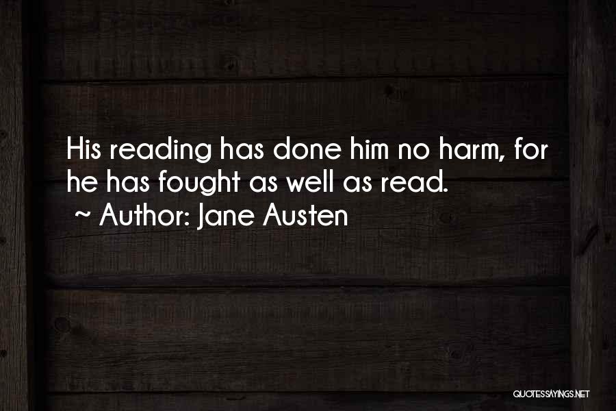 Jane Austen Quotes: His Reading Has Done Him No Harm, For He Has Fought As Well As Read.