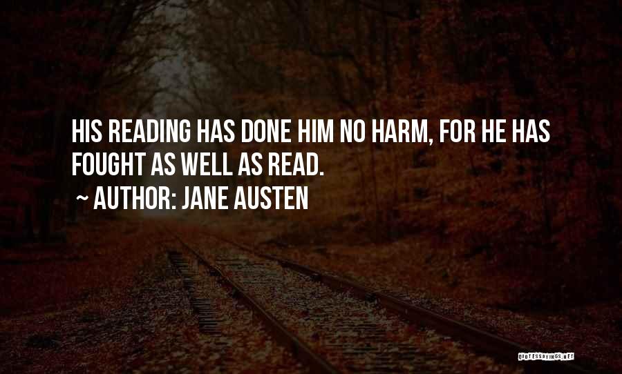 Jane Austen Quotes: His Reading Has Done Him No Harm, For He Has Fought As Well As Read.