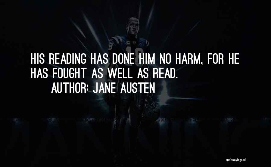 Jane Austen Quotes: His Reading Has Done Him No Harm, For He Has Fought As Well As Read.