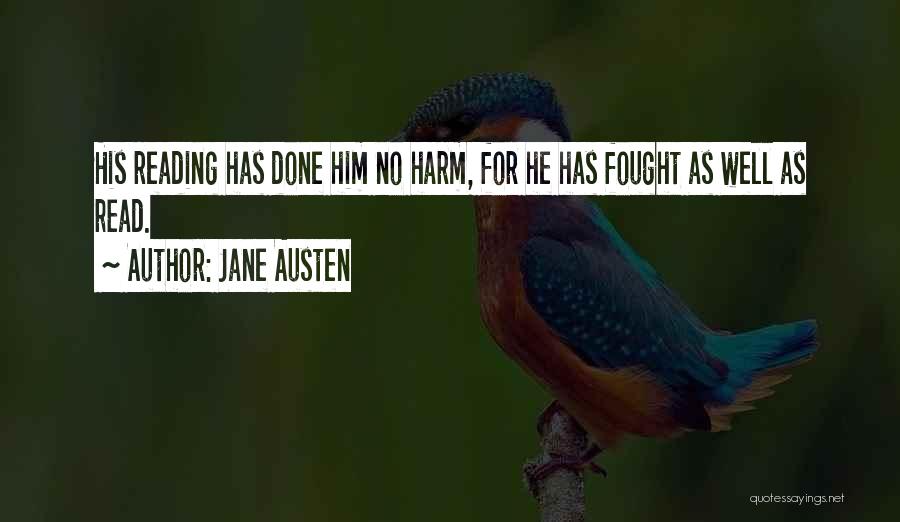 Jane Austen Quotes: His Reading Has Done Him No Harm, For He Has Fought As Well As Read.