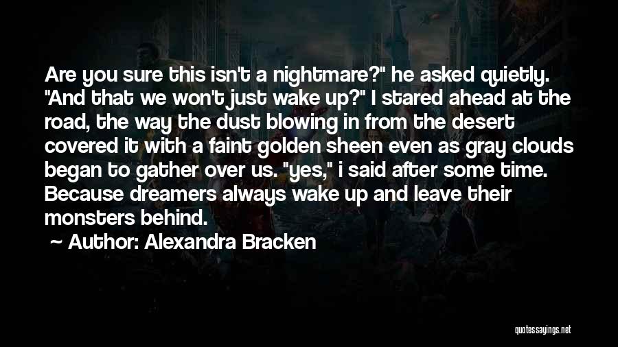 Alexandra Bracken Quotes: Are You Sure This Isn't A Nightmare? He Asked Quietly. And That We Won't Just Wake Up? I Stared Ahead