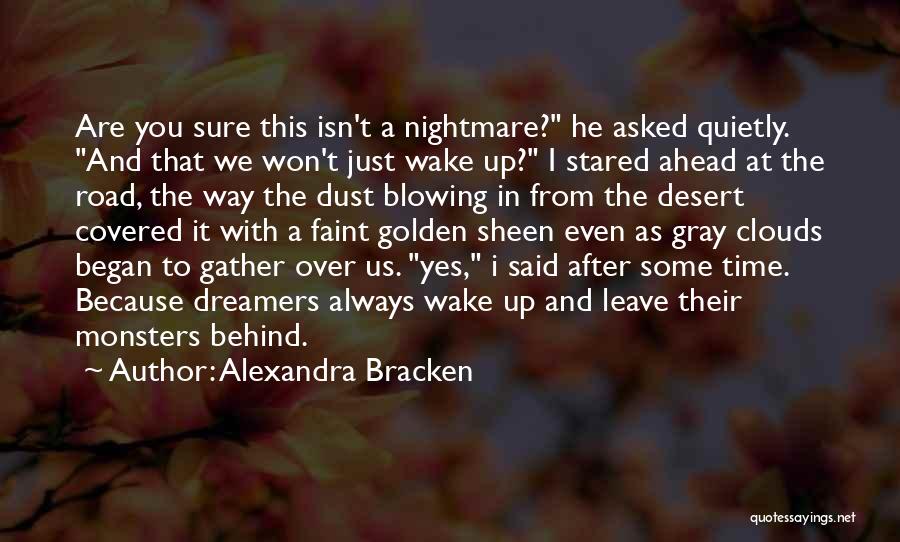 Alexandra Bracken Quotes: Are You Sure This Isn't A Nightmare? He Asked Quietly. And That We Won't Just Wake Up? I Stared Ahead