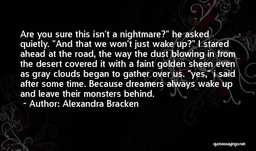Alexandra Bracken Quotes: Are You Sure This Isn't A Nightmare? He Asked Quietly. And That We Won't Just Wake Up? I Stared Ahead