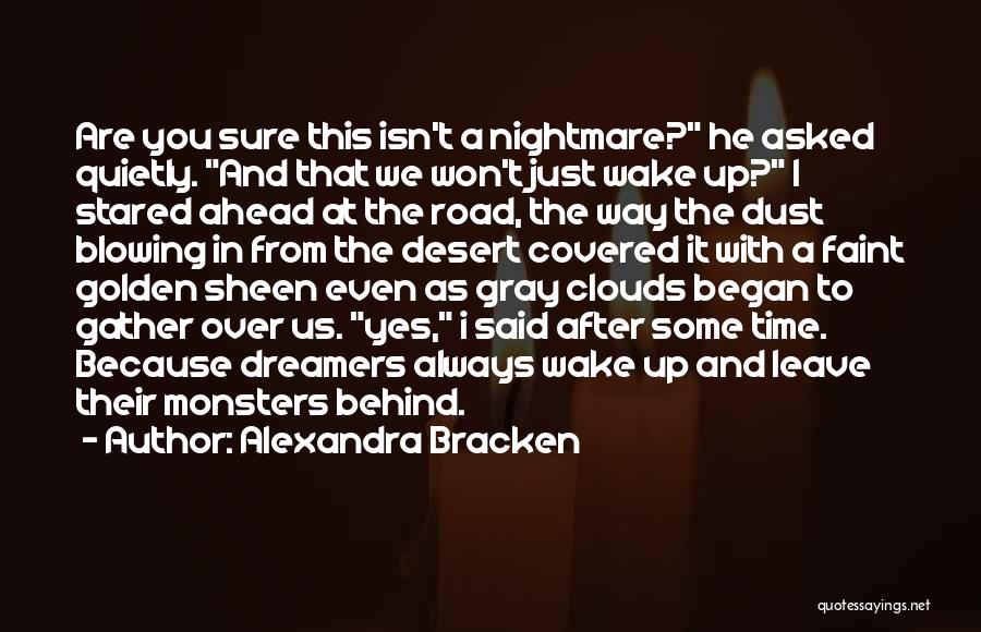 Alexandra Bracken Quotes: Are You Sure This Isn't A Nightmare? He Asked Quietly. And That We Won't Just Wake Up? I Stared Ahead