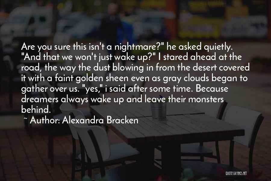 Alexandra Bracken Quotes: Are You Sure This Isn't A Nightmare? He Asked Quietly. And That We Won't Just Wake Up? I Stared Ahead