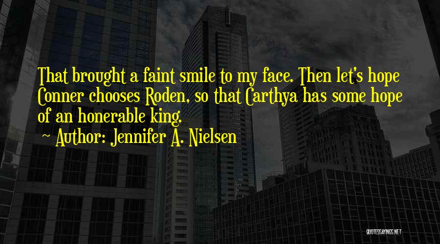 Jennifer A. Nielsen Quotes: That Brought A Faint Smile To My Face. Then Let's Hope Conner Chooses Roden, So That Carthya Has Some Hope