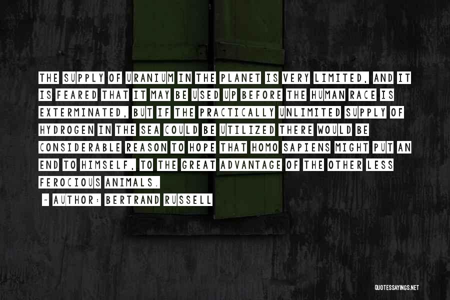 Bertrand Russell Quotes: The Supply Of Uranium In The Planet Is Very Limited, And It Is Feared That It May Be Used Up