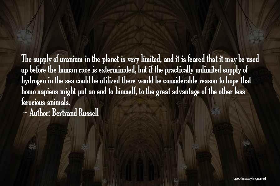 Bertrand Russell Quotes: The Supply Of Uranium In The Planet Is Very Limited, And It Is Feared That It May Be Used Up
