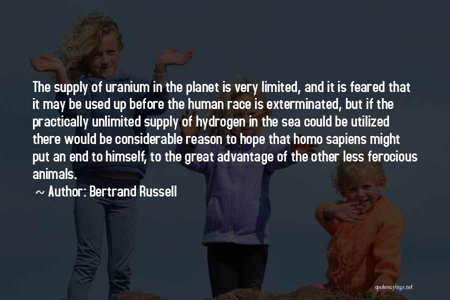 Bertrand Russell Quotes: The Supply Of Uranium In The Planet Is Very Limited, And It Is Feared That It May Be Used Up