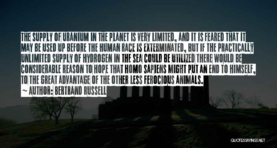 Bertrand Russell Quotes: The Supply Of Uranium In The Planet Is Very Limited, And It Is Feared That It May Be Used Up