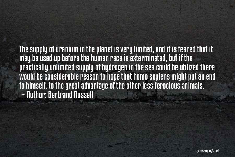 Bertrand Russell Quotes: The Supply Of Uranium In The Planet Is Very Limited, And It Is Feared That It May Be Used Up