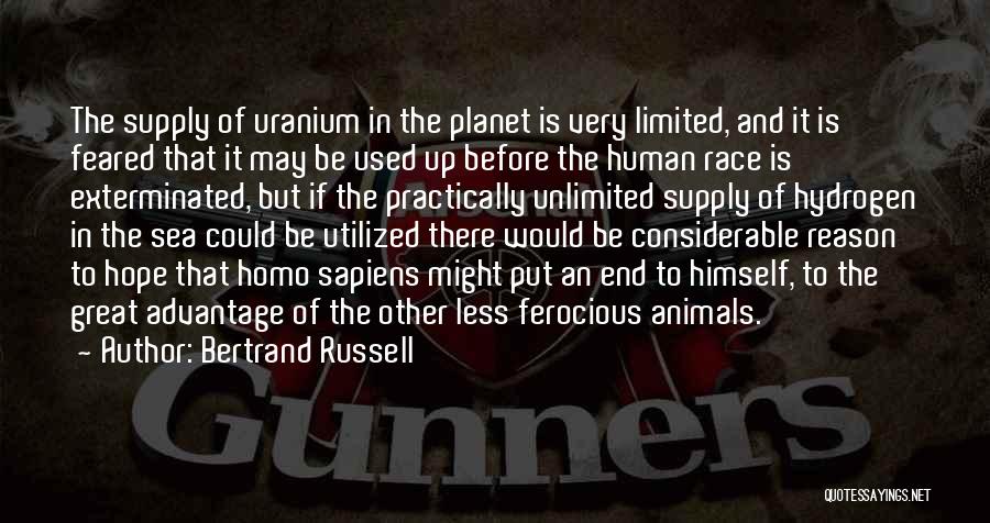Bertrand Russell Quotes: The Supply Of Uranium In The Planet Is Very Limited, And It Is Feared That It May Be Used Up