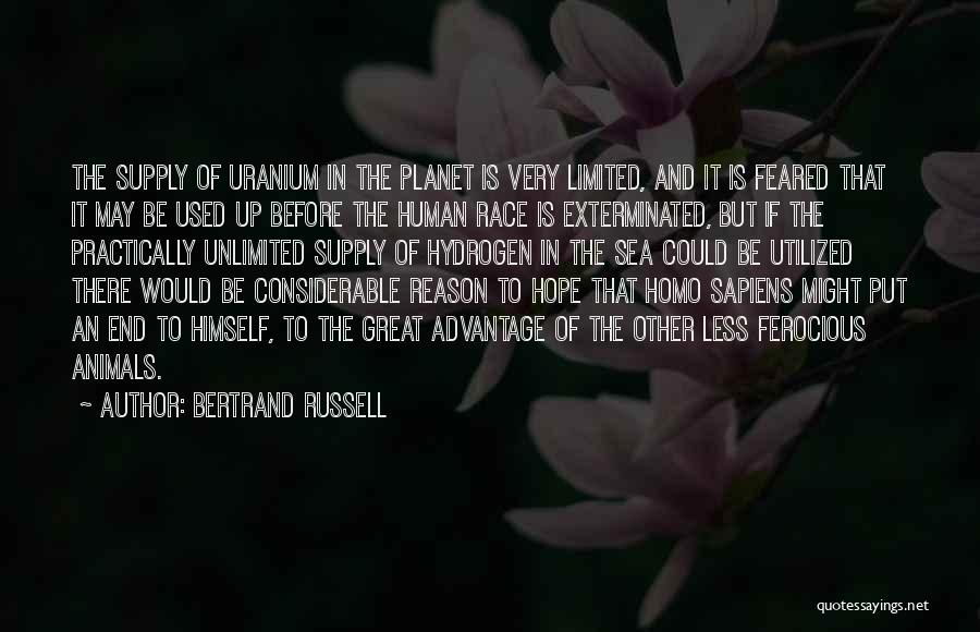 Bertrand Russell Quotes: The Supply Of Uranium In The Planet Is Very Limited, And It Is Feared That It May Be Used Up