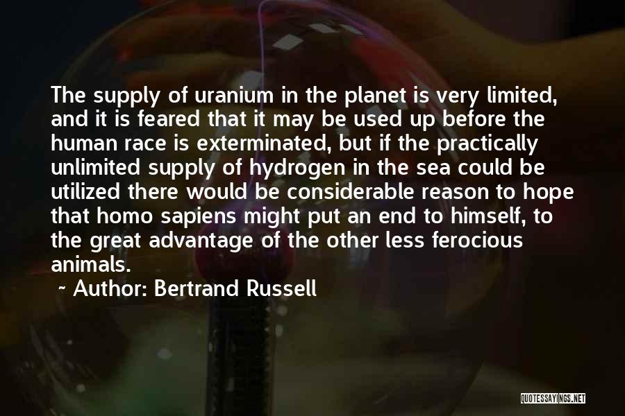 Bertrand Russell Quotes: The Supply Of Uranium In The Planet Is Very Limited, And It Is Feared That It May Be Used Up