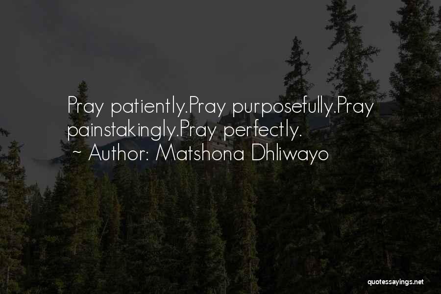 Matshona Dhliwayo Quotes: Pray Patiently.pray Purposefully.pray Painstakingly.pray Perfectly.