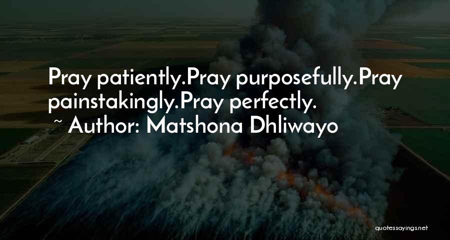Matshona Dhliwayo Quotes: Pray Patiently.pray Purposefully.pray Painstakingly.pray Perfectly.