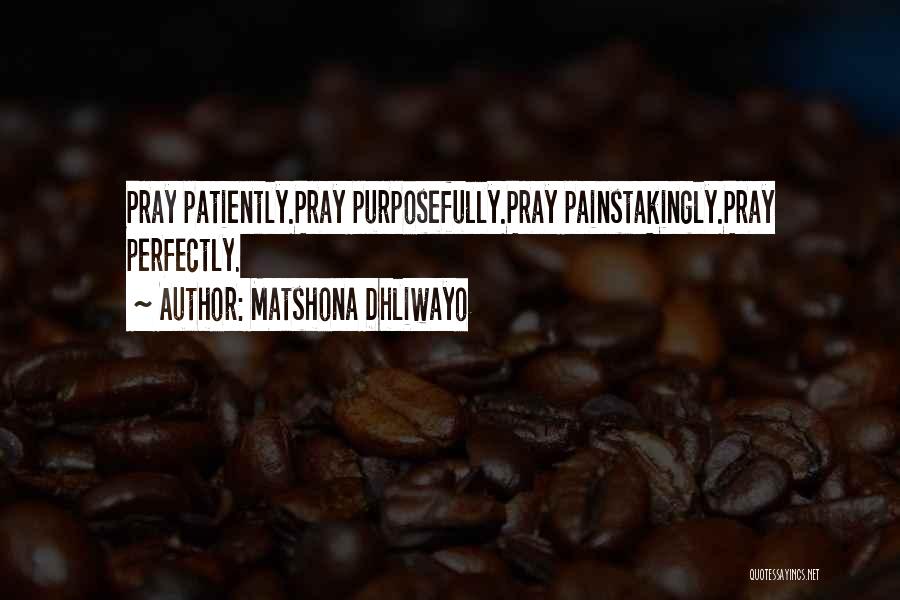 Matshona Dhliwayo Quotes: Pray Patiently.pray Purposefully.pray Painstakingly.pray Perfectly.
