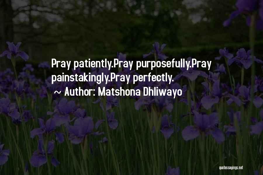 Matshona Dhliwayo Quotes: Pray Patiently.pray Purposefully.pray Painstakingly.pray Perfectly.
