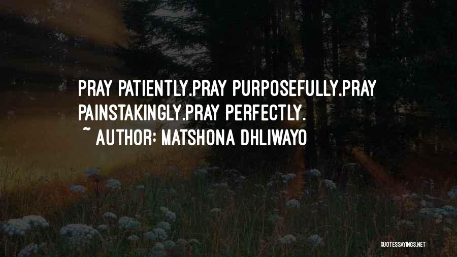 Matshona Dhliwayo Quotes: Pray Patiently.pray Purposefully.pray Painstakingly.pray Perfectly.