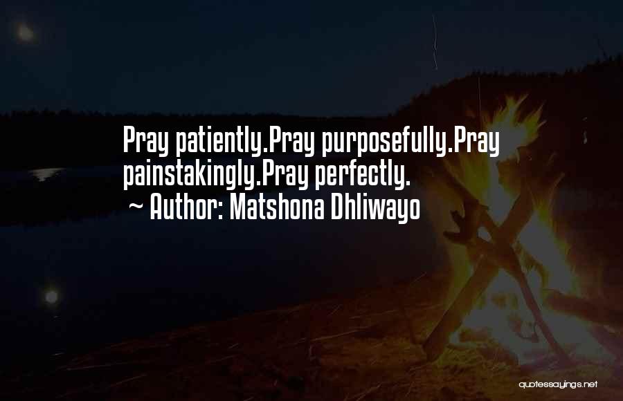Matshona Dhliwayo Quotes: Pray Patiently.pray Purposefully.pray Painstakingly.pray Perfectly.
