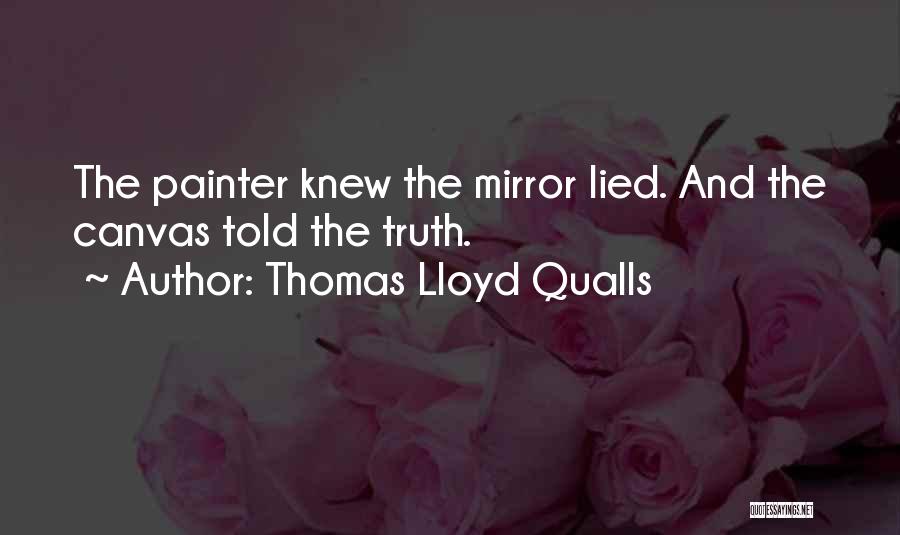 Thomas Lloyd Qualls Quotes: The Painter Knew The Mirror Lied. And The Canvas Told The Truth.