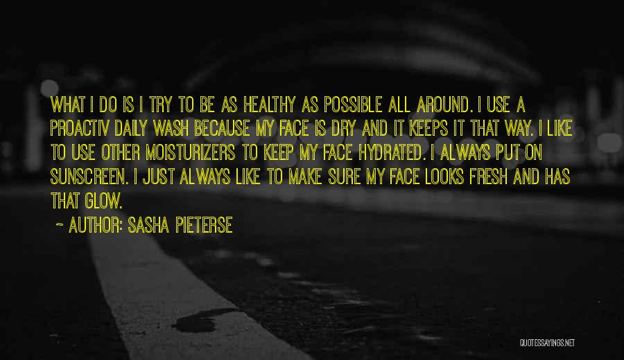 Sasha Pieterse Quotes: What I Do Is I Try To Be As Healthy As Possible All Around. I Use A Proactiv Daily Wash