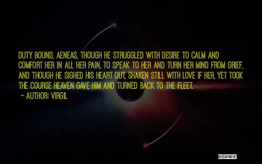 Virgil Quotes: Duty Bound, Aeneas, Though He Struggled With Desire To Calm And Comfort Her In All Her Pain, To Speak To