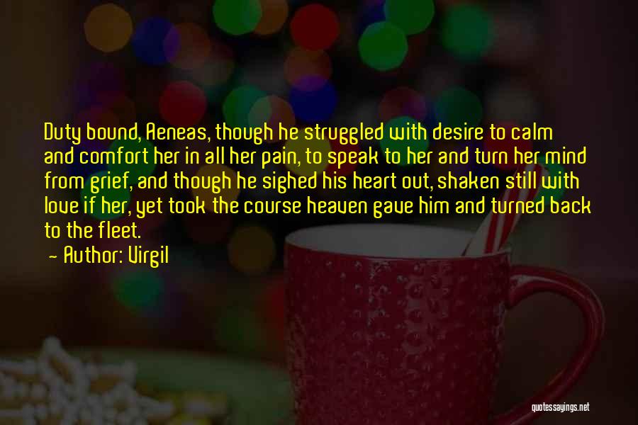 Virgil Quotes: Duty Bound, Aeneas, Though He Struggled With Desire To Calm And Comfort Her In All Her Pain, To Speak To