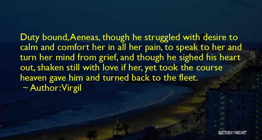 Virgil Quotes: Duty Bound, Aeneas, Though He Struggled With Desire To Calm And Comfort Her In All Her Pain, To Speak To