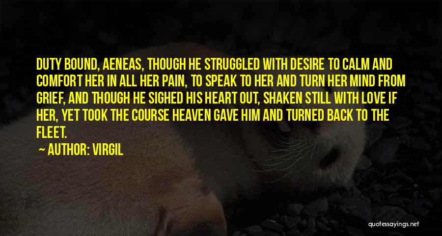 Virgil Quotes: Duty Bound, Aeneas, Though He Struggled With Desire To Calm And Comfort Her In All Her Pain, To Speak To