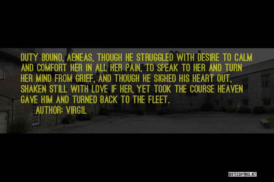 Virgil Quotes: Duty Bound, Aeneas, Though He Struggled With Desire To Calm And Comfort Her In All Her Pain, To Speak To