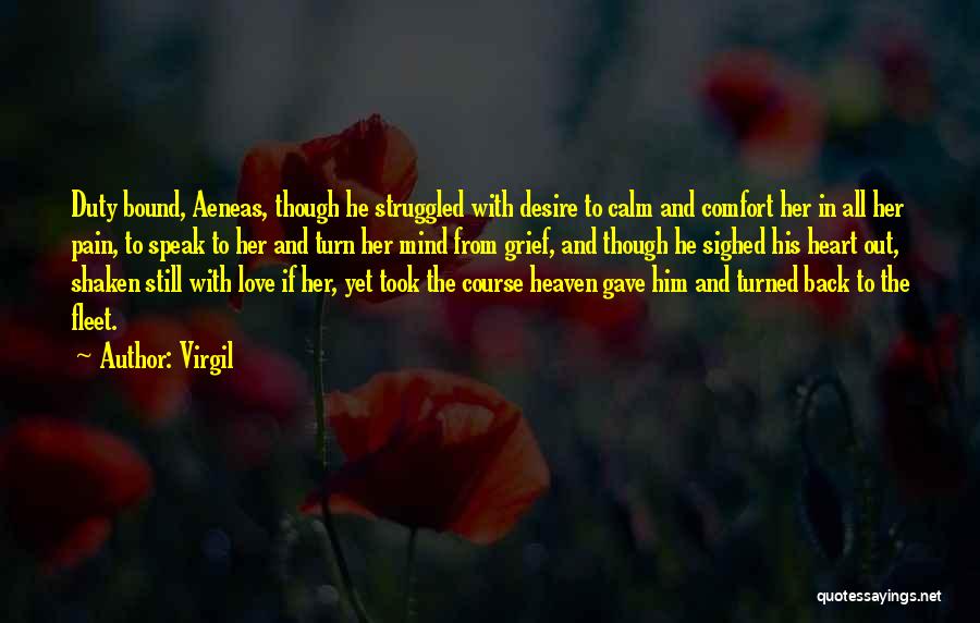 Virgil Quotes: Duty Bound, Aeneas, Though He Struggled With Desire To Calm And Comfort Her In All Her Pain, To Speak To