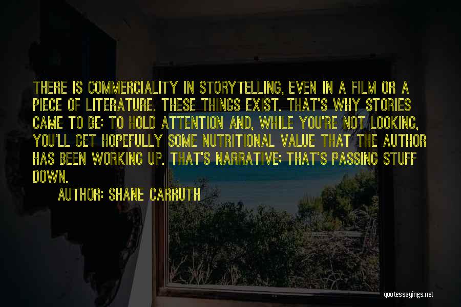 Shane Carruth Quotes: There Is Commerciality In Storytelling, Even In A Film Or A Piece Of Literature. These Things Exist. That's Why Stories