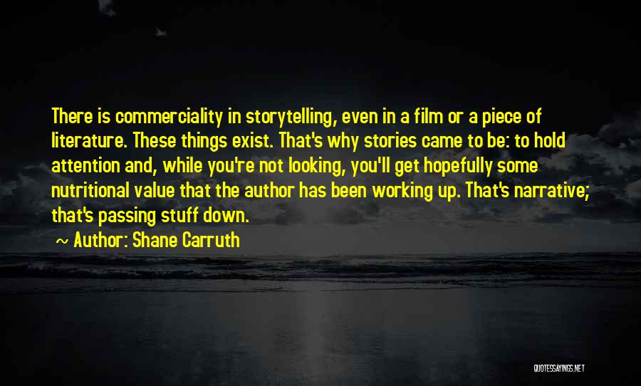 Shane Carruth Quotes: There Is Commerciality In Storytelling, Even In A Film Or A Piece Of Literature. These Things Exist. That's Why Stories