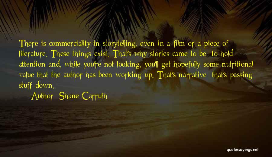 Shane Carruth Quotes: There Is Commerciality In Storytelling, Even In A Film Or A Piece Of Literature. These Things Exist. That's Why Stories