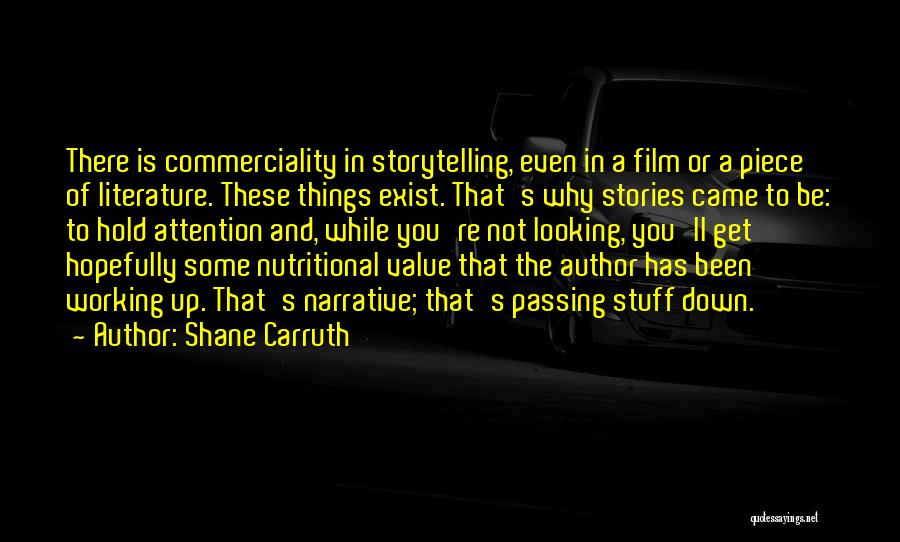 Shane Carruth Quotes: There Is Commerciality In Storytelling, Even In A Film Or A Piece Of Literature. These Things Exist. That's Why Stories