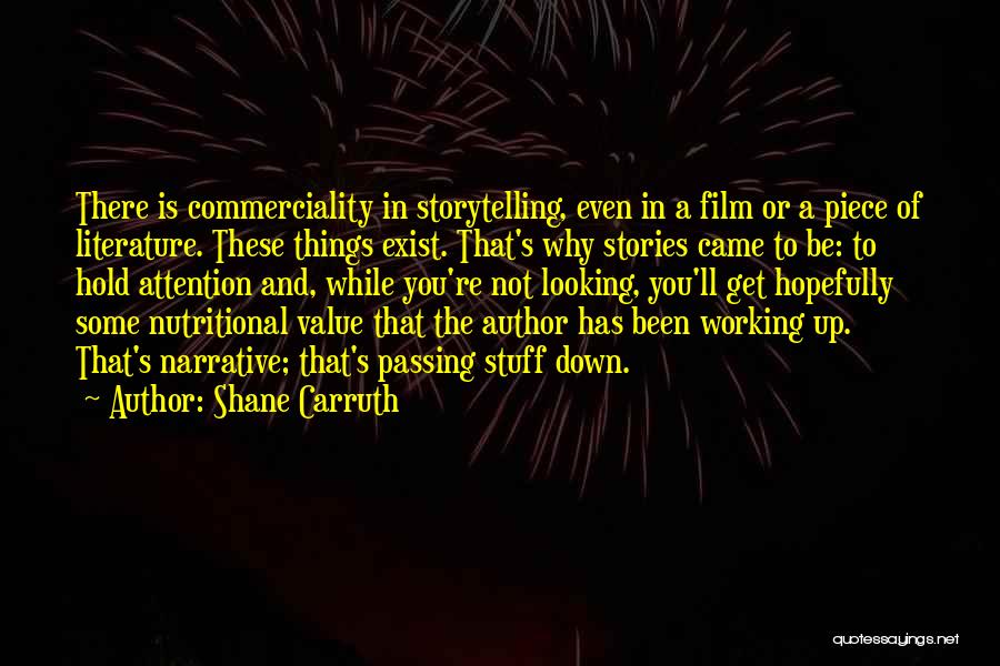 Shane Carruth Quotes: There Is Commerciality In Storytelling, Even In A Film Or A Piece Of Literature. These Things Exist. That's Why Stories