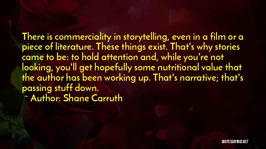 Shane Carruth Quotes: There Is Commerciality In Storytelling, Even In A Film Or A Piece Of Literature. These Things Exist. That's Why Stories