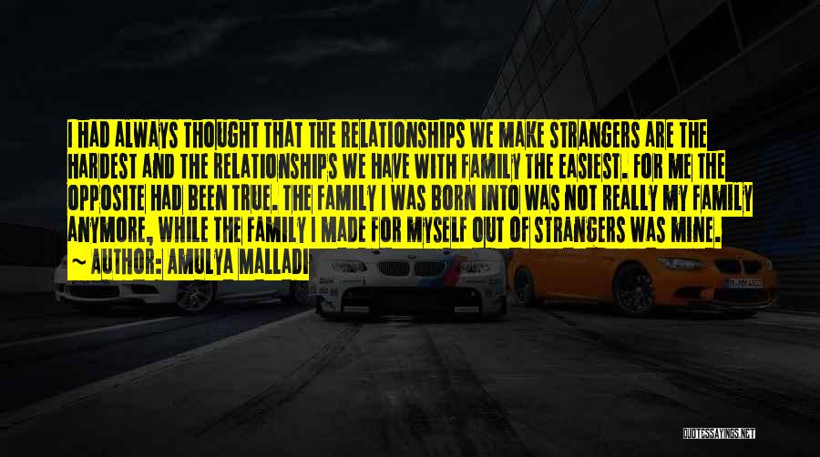 Amulya Malladi Quotes: I Had Always Thought That The Relationships We Make Strangers Are The Hardest And The Relationships We Have With Family