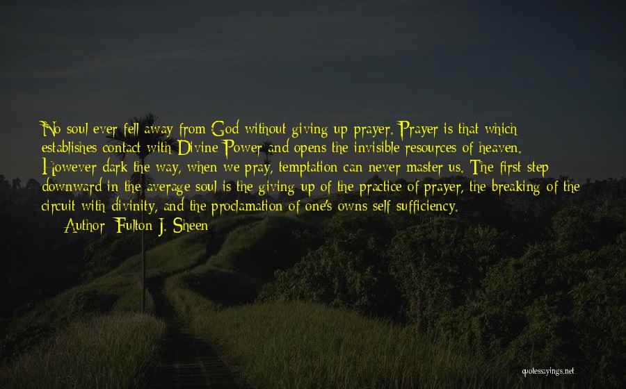 Fulton J. Sheen Quotes: No Soul Ever Fell Away From God Without Giving Up Prayer. Prayer Is That Which Establishes Contact With Divine Power