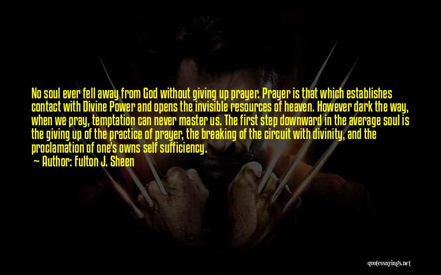 Fulton J. Sheen Quotes: No Soul Ever Fell Away From God Without Giving Up Prayer. Prayer Is That Which Establishes Contact With Divine Power