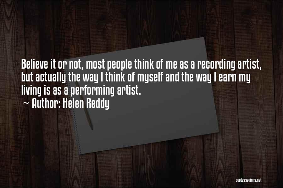Helen Reddy Quotes: Believe It Or Not, Most People Think Of Me As A Recording Artist, But Actually The Way I Think Of